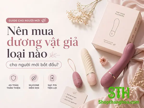 Nên Mua Dương Vật Giả Loại Nào Cho Người Mới Bắt Đầu?